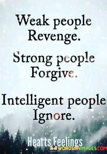 Weak-People-Revenge-Strong-People-Forgive-Intelligent-People-Ignore-Quotes.jpeg