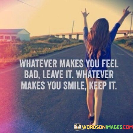 Whatever-Makes-You-Feel-Bad-Leave-It-Whatever-Makes-You-Smile-Keep-It-Quotes.jpeg