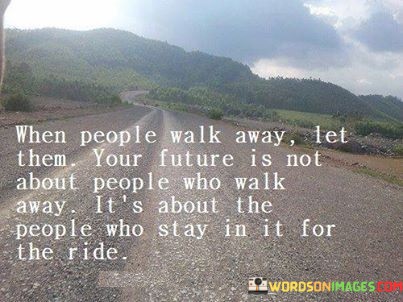 When-People-Walk-Away-Let-Them-Your-Future-Is-Not-About-People-Who-Walk-Away-Its-About-The-Quotes.jpeg