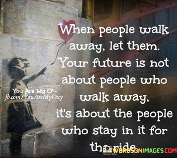 When-People-Walk-Away-Let-Them-Your-Future-Is-Not-About-People-Who-Walk-Quotes.jpeg