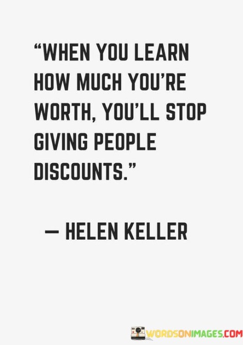 When You Learn How Much You're Worth You'll Stop Giving People Discounts Quotes