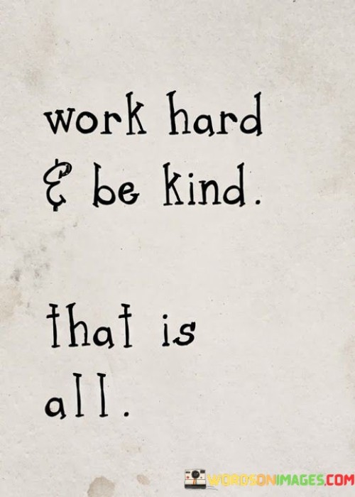 Work-Hard-And-Be-Kind-That-Is-All-Quotes.jpeg