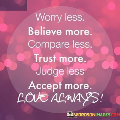 Worry-Less-Believe-More-Compare-Less-Trust-More-Judge-Less-Quotes.jpeg