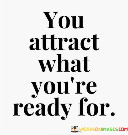 This quote suggests that what comes into our lives is often aligned with our readiness to receive it. If we're mentally, emotionally, and spiritually prepared for something, it's more likely to manifest itself in our reality. It signifies that our state of being and our level of preparedness play a role in what we attract.

It implies that personal growth and development influence our experiences. When we work on ourselves and cultivate the necessary qualities, we become a magnet for the things we desire. This quote underscores the idea that we need to align our inner state with our desires to attract them into our lives.

In life's journey, this quote serves as a reminder that self-improvement isn't just about achieving goals but also about becoming the kind of person who can handle and appreciate those achievements. It encourages us to focus on personal development as a means of attracting the right opportunities and circumstances.