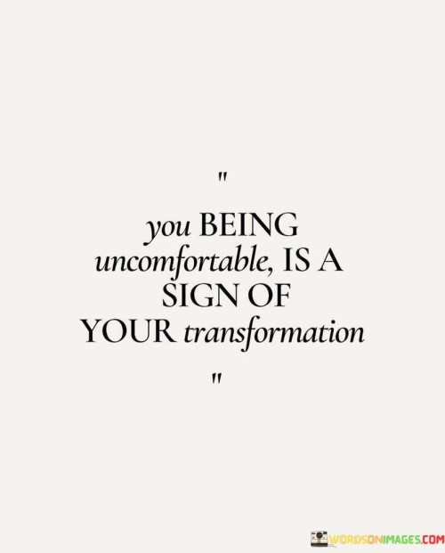 You Being Uncomfortable Is A Sign Of Your Transformation Quotes