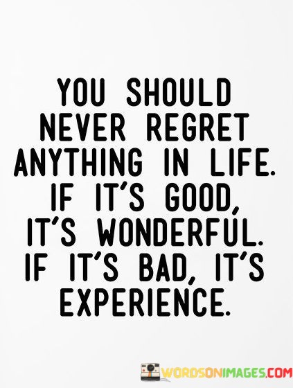 You-Should-Never-Regret-Anything-In-Life-If-Its-Good-Its-Wonderful-Quotes.jpeg