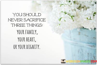 You-Should-Never-Sacrifice-Three-Things-Your-Family-Your-Heart-Or-Quotes.jpeg