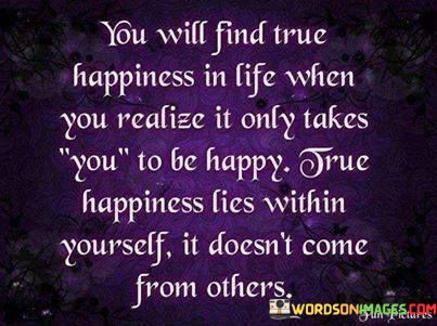 You-Will-Find-True-Happiness-In-Life-When-You-Realize-It-Only-Quotes.jpeg