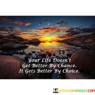 Your-Life-Doesnt-Get-Better-By-Chance-It-Gets-Better-By-Choice-Quotes.jpeg