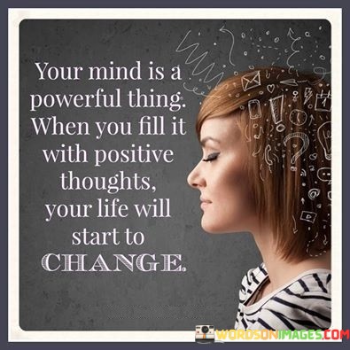 Your-Mind-Is-A-Powerful-Thing-When-You-Fill-It-With-Positive-Thoughts-Quotes.jpeg