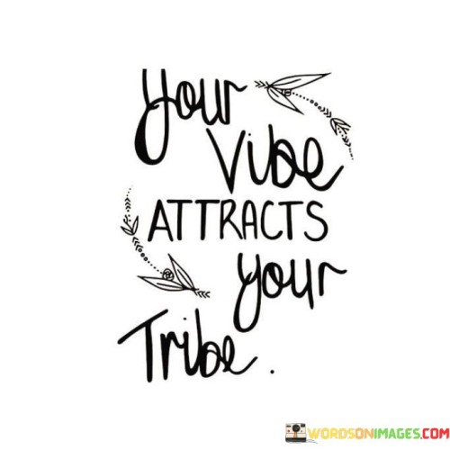 This quote suggests that the energy and attitude you project influence the kind of people you attract into your life. Your "vibe," which refers to your overall energy and demeanor, has a magnetic effect on the type of individuals who are drawn to you. If you radiate positivity and kindness, you're more likely to connect with others who possess similar qualities.

It implies that like-minded individuals tend to gather. If you exude a certain vibe – be it enthusiasm, optimism, or any other trait – you tend to attract individuals who resonate with that vibe. This quote highlights the idea that the energy you put out into the world creates a connection with people who share that same energy.

In social interactions and relationships, this quote serves as a reminder that being true to yourself and cultivating a positive attitude can lead to meaningful connections. It encourages authenticity because when you embrace your true self, you naturally attract individuals who appreciate and align with your energy. It emphasizes the importance of nurturing your own vibe to build a tribe of like-hearted individuals around you.