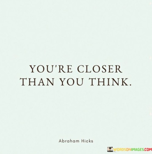 You're Closer Than You Think Quotes