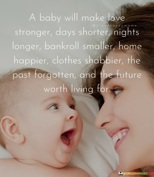 A-Baby-Will-Make-Love-Stronger-Days-Shorter-Nights-Longer-Bankroll-Smaller-Quotes.jpeg