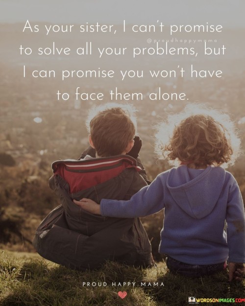 As Your Sister I Can't Promise To Solve All Your Problems But Quotes