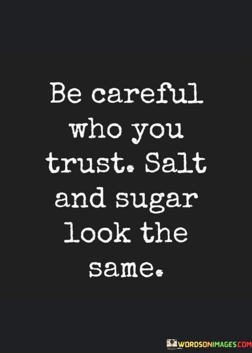 Be-Careful-Who-You-Trust-Salt-And-Sugar-Look-Quotes.jpeg