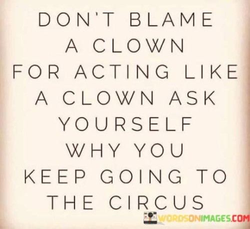 Don't Blame A Clown For Acting Like A Clown Quotes