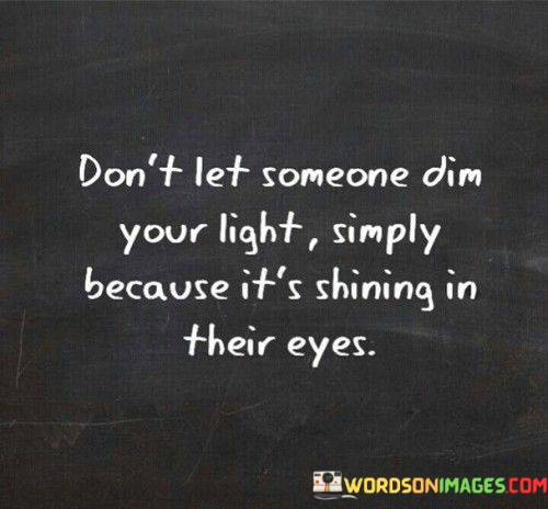 Dont-Let-Someone-Dim-Your-Light-Simply-Because-Its-Quotes.jpeg