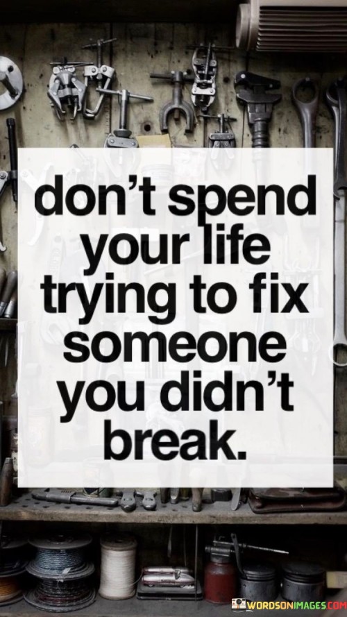 Dont-Spend-Your-Life-Trying-To-Fix-Someone-You-Quotes.jpeg