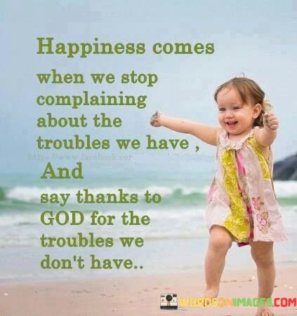 Happiness-Comes-When-We-Stop-Complaining-About-The-Troubles-Quotes.jpeg