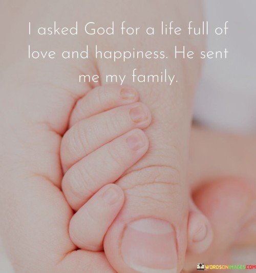 I-Asked-God-For-A-Life-Full-Of-Love-And-Happiness-He-Sent-Me-My-Family-Quotes.jpeg