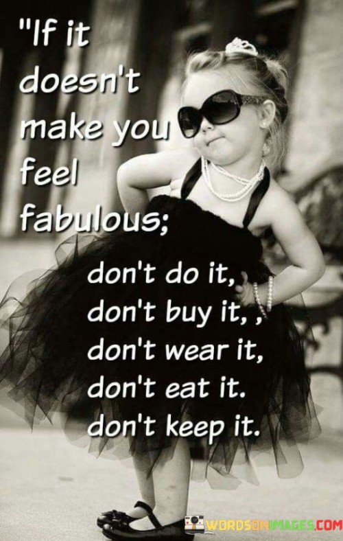 If It Doesn't Make You Feel Fabulous Don't Do Quotes