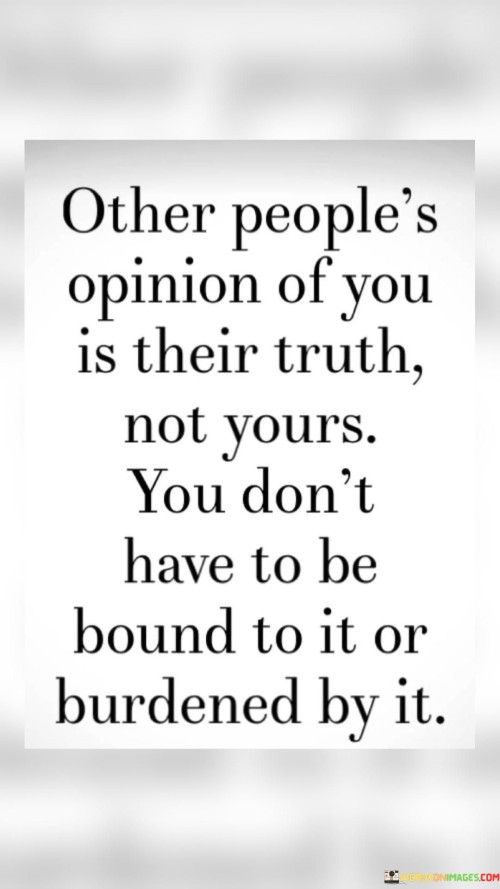 Other People's Opinion Of You Is Their Truth Not Quotes