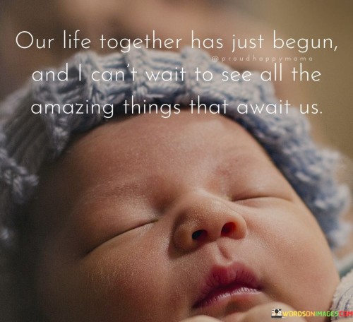 Our Life Together Has Just Begun And I Can't Wait To See All The Amazing Quotes