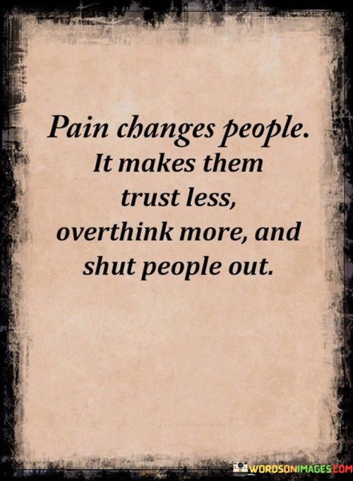 Pain Changes People It Makes Them Trust Less Overthink Quotes