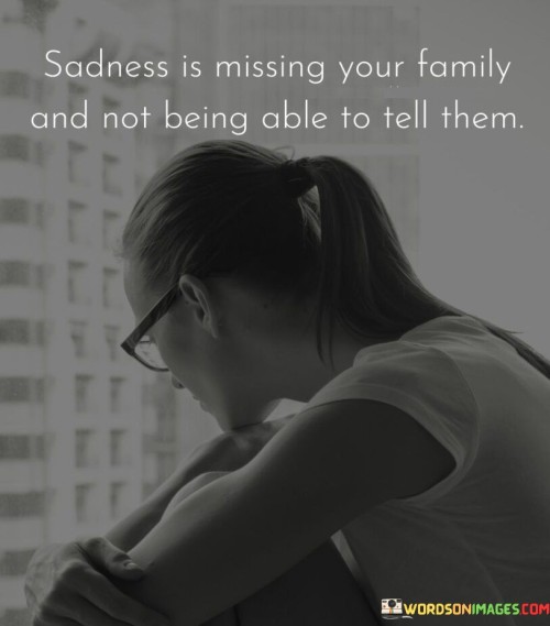 Sadness-Is-Missing-Your-Family-And-Not-Being-Able-To-Tell-Quotes.jpeg