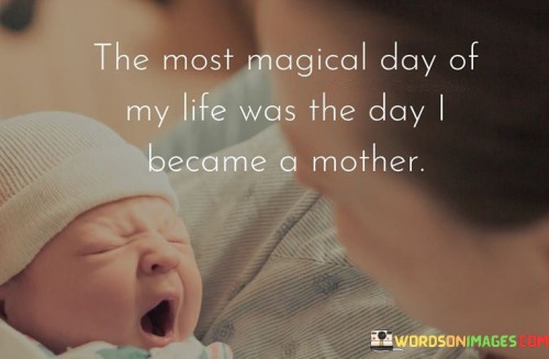 The-Most-Magical-Day-Of-My-Life-Was-The-Day-I-Became-A-Mother-Quotes.jpeg