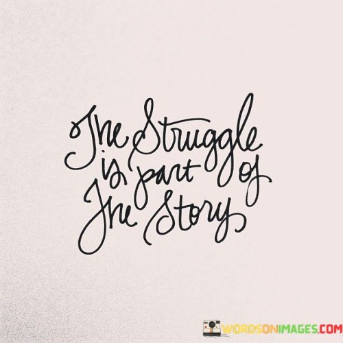 The-Struggle-Is-Part-Of-The-Story-Quotes.jpeg