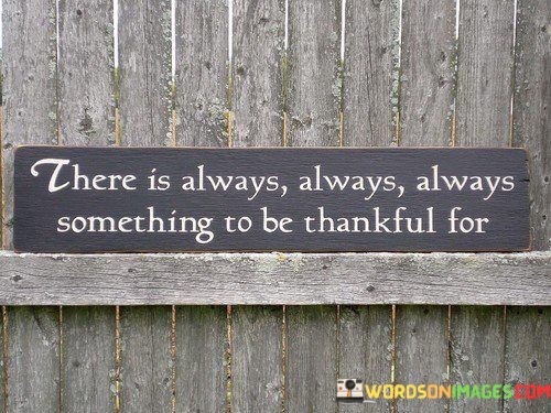 There-Is-Always-Always-Always-Something-To-Be-Thankful-Quotes.jpeg