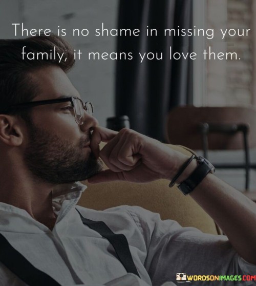 There-Is-No-Shame-Is-Missing-Your-Family-It-Means-You-Love-Them-Quotes.jpeg