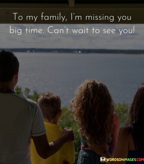 To-My-Family-Im-Missing-You-Big-Time-Cant-Wait-To-See-You-Quotes