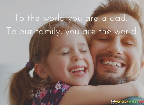 To-The-World-You-Are-A-Dad-To-Our-Family-You-Are-The-World-Quotes.jpeg