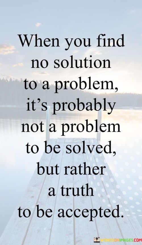 When You Find No Solution To A Problem It's Quotes