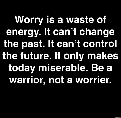 Worry Is A Waste Of Energy It Can't Change Quotes