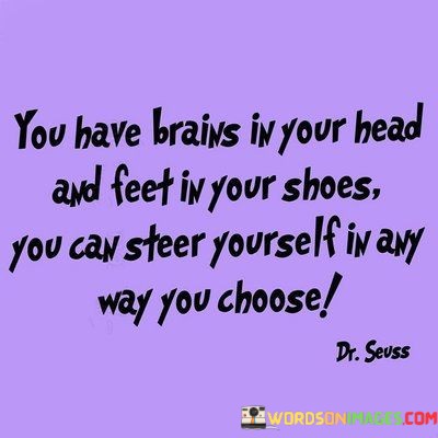 You-Have-Brains-In-Your-Head-And-Feet-In-Quotes.jpeg