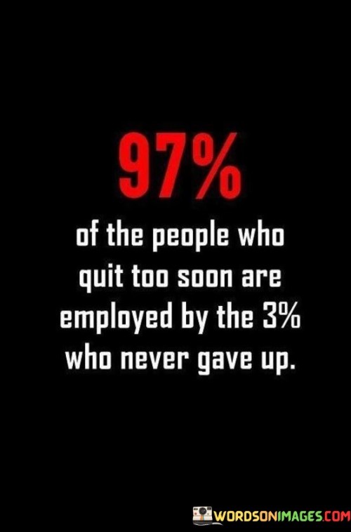 97-Of-The-People-Who-Quit-Too-Soon-Are-Employed-Quotes.jpeg