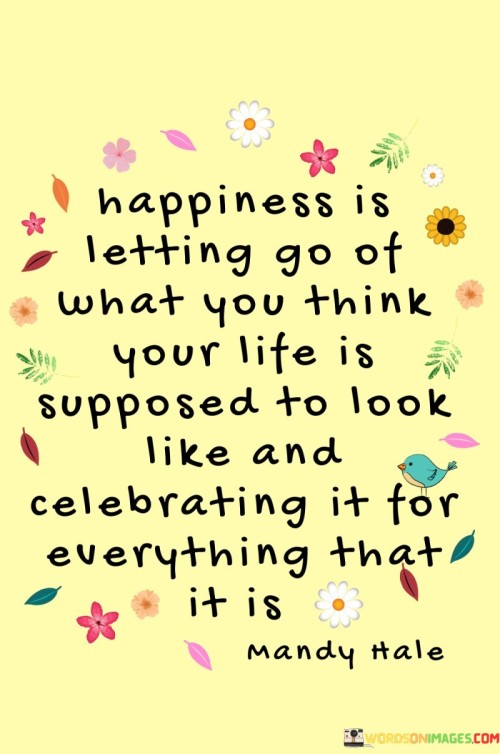 Happieness-Is-Letting-Go-Of-What-You-Think-Your-Life-Quotes.jpeg