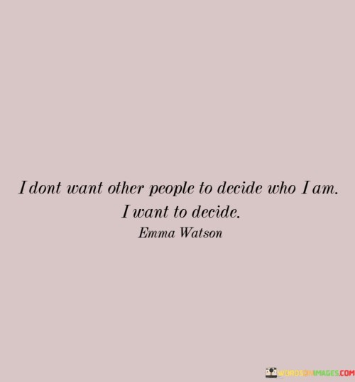 I Don't Want Other People To Decide Who I Am Quotes