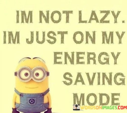 I-M-Not-Lazy-I-M-Just-On-My-Energy-Saving-Mode-Quotes.jpeg