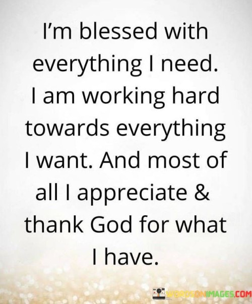 I'm Blessed With Everything I Need I Am Working Hard Quotes