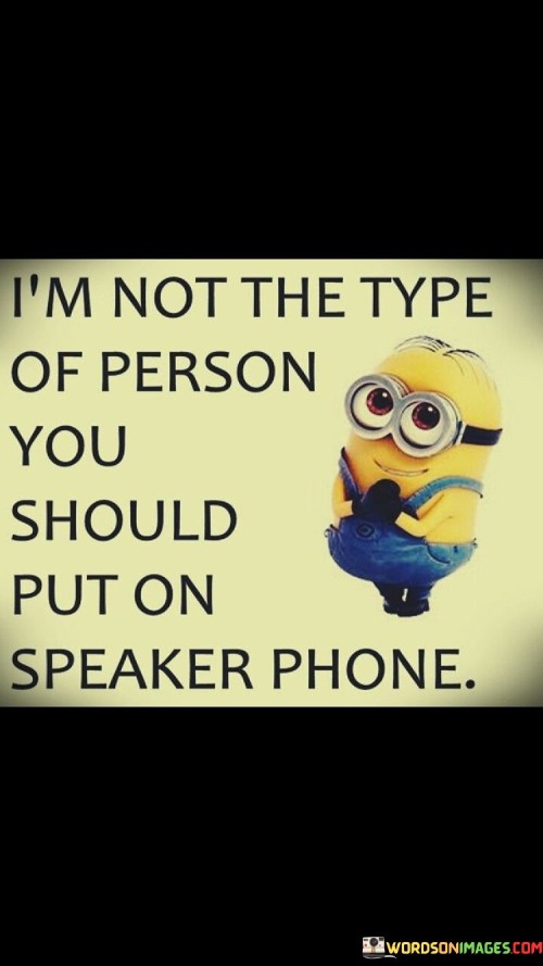 I'm Not The Type Of Person You Should Put On Speaker Phone Quotes