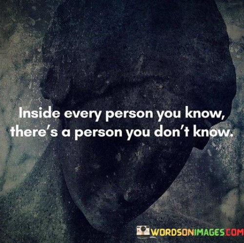 Inside Every Person You Know There's A Person You Don't Know Quotes