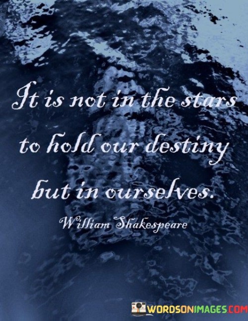 It Is Not In The Stars To Hold Our Destiny But In Ourselves Quotes