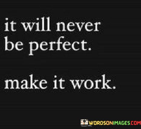 It-Will-Never-Be-Perfect-Make-It-Work-Quotes.jpeg