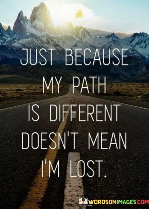 Just Because My Path Is Different Desn't Mean I'm Lost Quotes