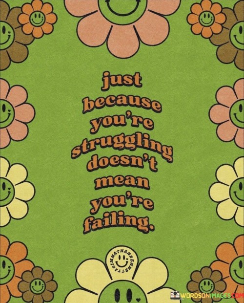 Just Because You're Struggling Doesn't Mean You're Failing Quotes