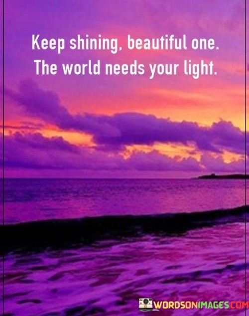 Keep-Shining-Beautiful-One-The-World-Needs-Your-Light-Quotes.jpeg